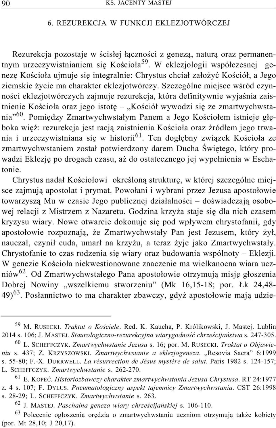 Szczególne miejsce wśród czynności eklezjotwórczych zajmuje rezurekcja, która definitywnie wyjaśnia zaistnienie Kościoła oraz jego istotę Kościół wywodzi się ze zmartwychwstania 60.
