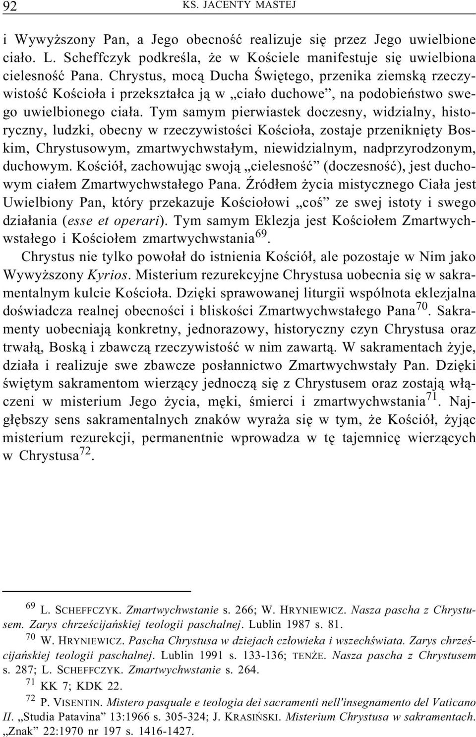 Tym samym pierwiastek doczesny, widzialny, historyczny, ludzki, obecny w rzeczywistości Kościoła, zostaje przeniknięty Boskim, Chrystusowym, zmartwychwstałym, niewidzialnym, nadprzyrodzonym, duchowym.