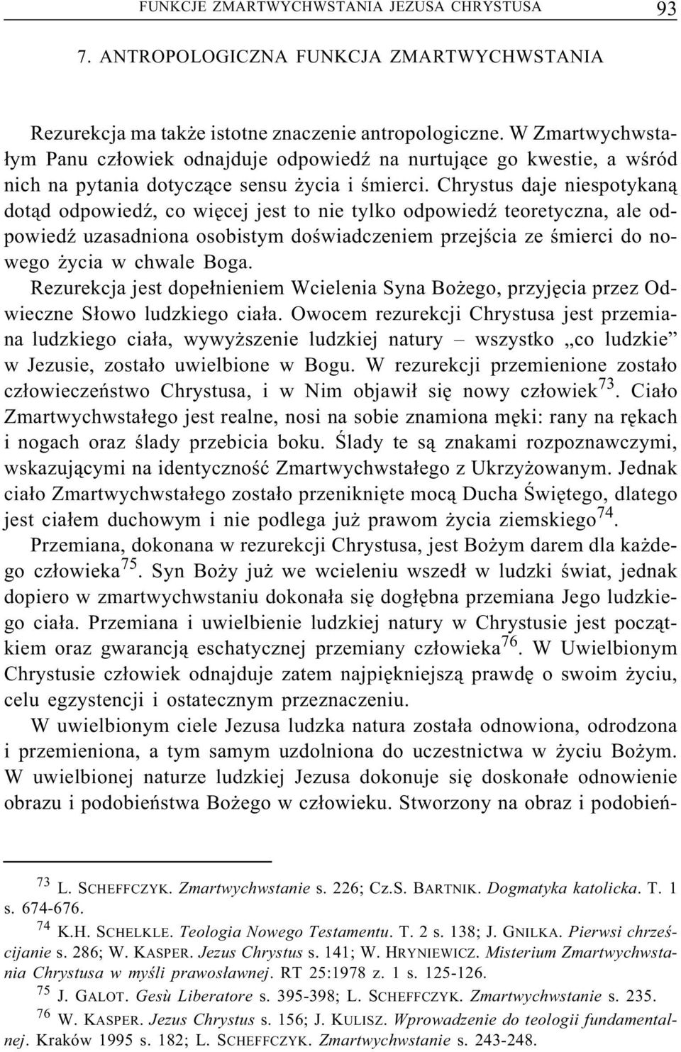 Chrystus daje niespotykaną dotąd odpowiedź, co więcej jest to nie tylko odpowiedź teoretyczna, ale odpowiedź uzasadniona osobistym doświadczeniem przejścia ze śmierci do nowego życia w chwale Boga.