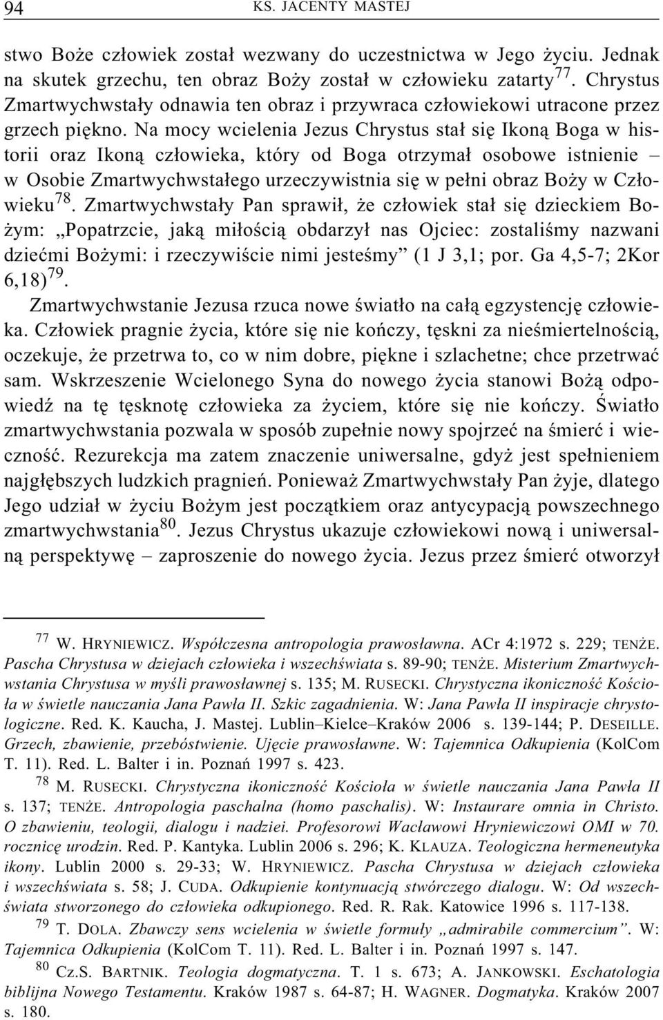 Na mocy wcielenia Jezus Chrystus stał się Ikoną Boga w historii oraz Ikoną człowieka, który od Boga otrzymał osobowe istnienie w Osobie Zmartwychwstałego urzeczywistnia się w pełni obraz Boży w