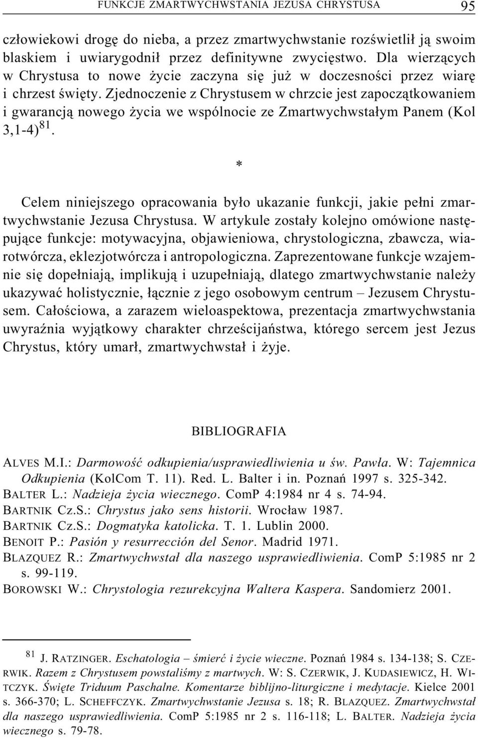 Zjednoczenie z Chrystusem w chrzcie jest zapoczątkowaniem i gwarancją nowego życia we wspólnocie ze Zmartwychwstałym Panem (Kol 3,1-4) 81.