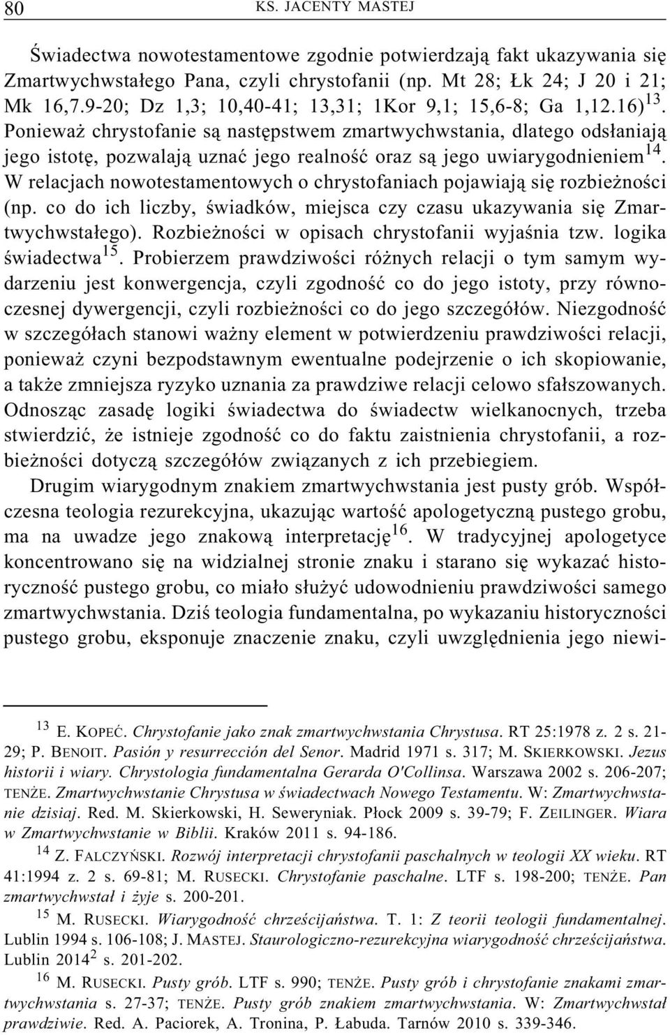 Ponieważ chrystofanie są następstwem zmartwychwstania, dlatego odsłaniają jego istotę, pozwalają uznać jego realność oraz są jego uwiarygodnieniem 14.