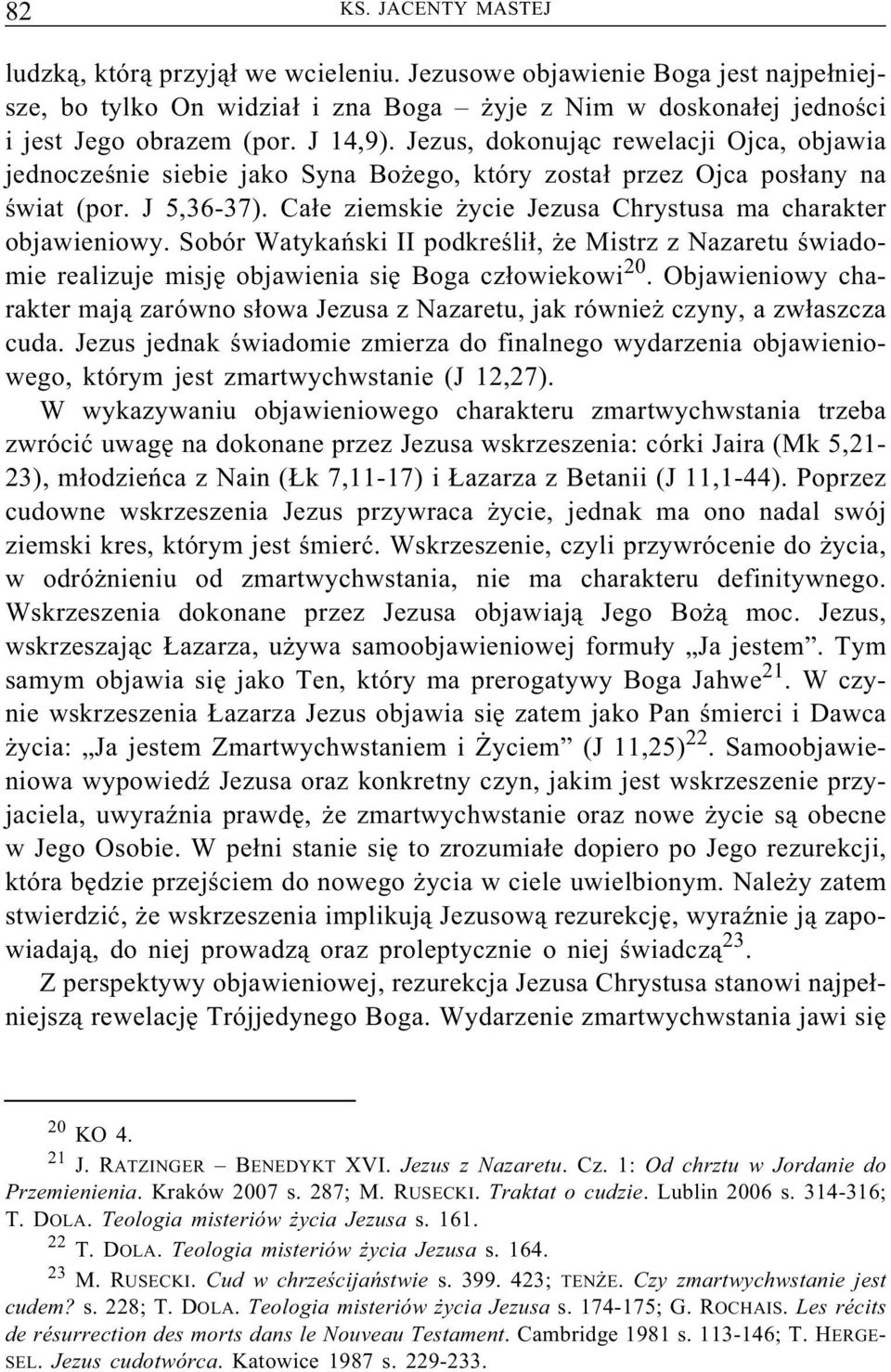 Całe ziemskie życie Jezusa Chrystusa ma charakter objawieniowy. Sobór Watykański II podkreślił, że Mistrz z Nazaretu świadomie realizuje misję objawienia się Boga człowiekowi 20.
