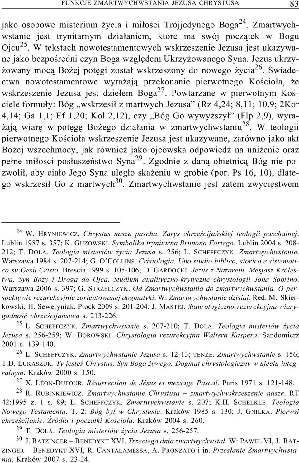 Świadectwa nowotestamentowe wyrażają przekonanie pierwotnego Kościoła, że wskrzeszenie Jezusa jest dziełem Boga 27.