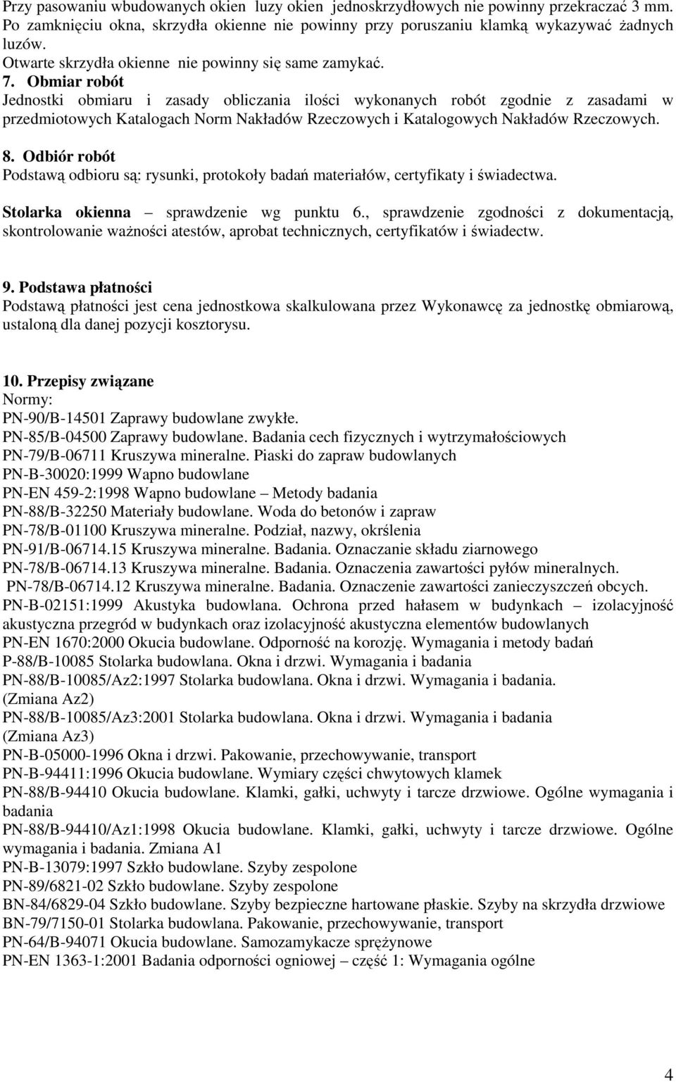 Obmiar robót Jednostki obmiaru i zasady obliczania ilości wykonanych robót zgodnie z zasadami w przedmiotowych Katalogach Norm Nakładów Rzeczowych i Katalogowych Nakładów Rzeczowych. 8.