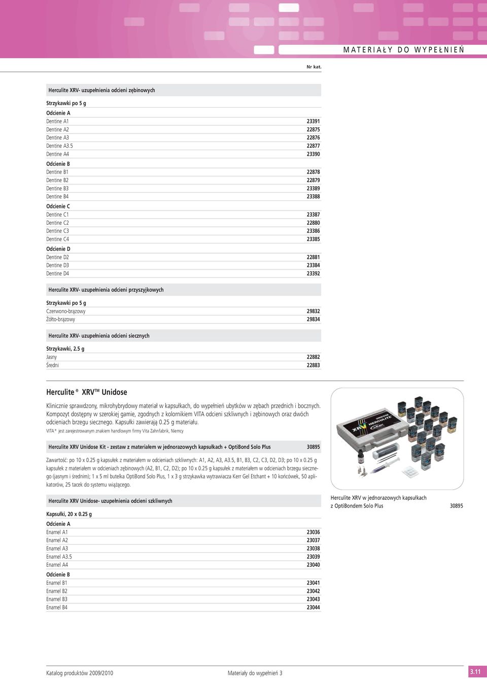 Dentine D2 22881 Dentine D3 23384 Dentine D4 23392 Herculite XRV- uzupełnienia odcieni przyszyjkowych Strzykawki po 5 g Czerwono-brązowy 29832 Żółto-brązowy 29834 Herculite XRV- uzupełnienia odcieni