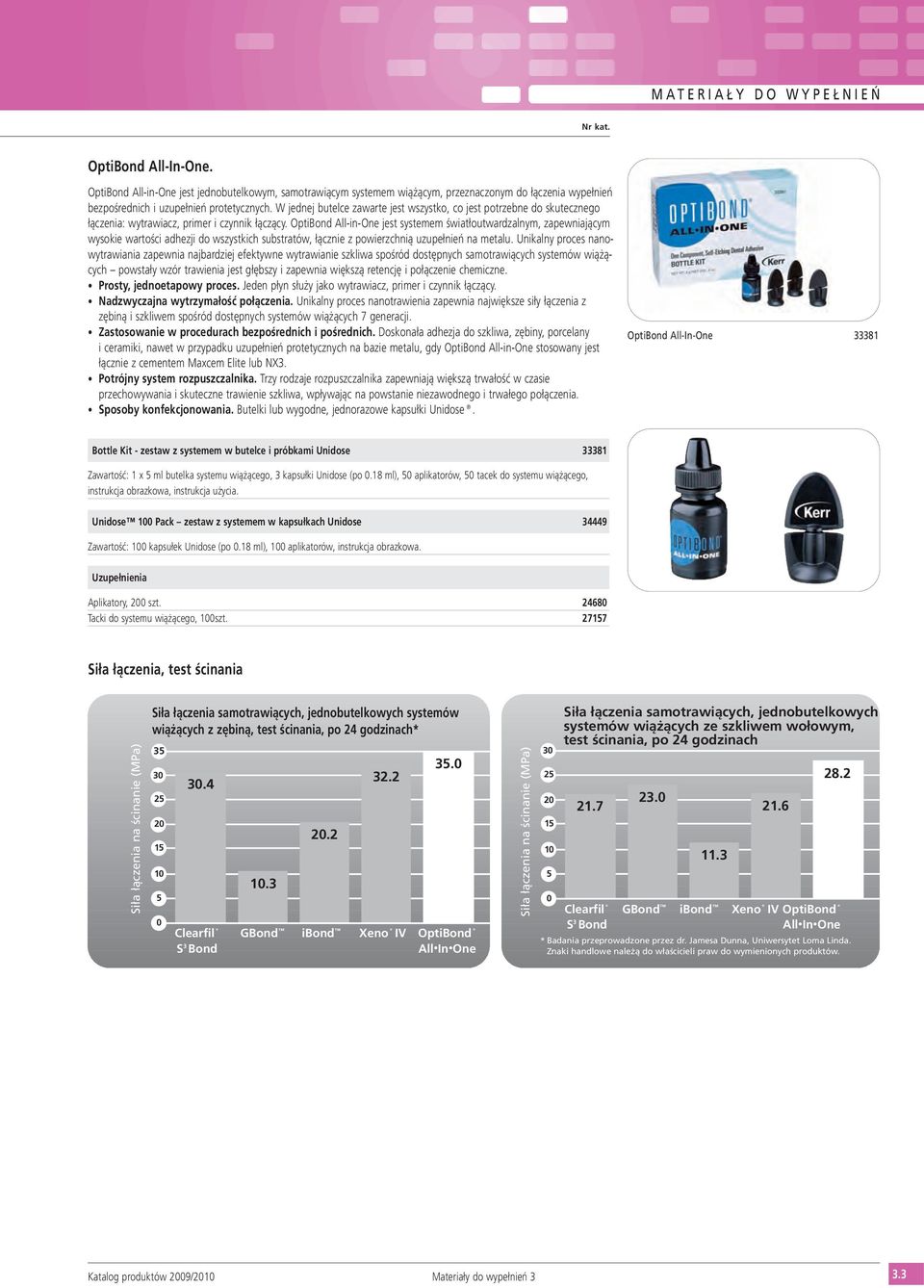 OptiBond All-in-One jest systemem światłoutwardzalnym, zapewniającym wysokie wartości adhezji do wszystkich substratów, łącznie z powierzchnią uzupełnień na metalu.