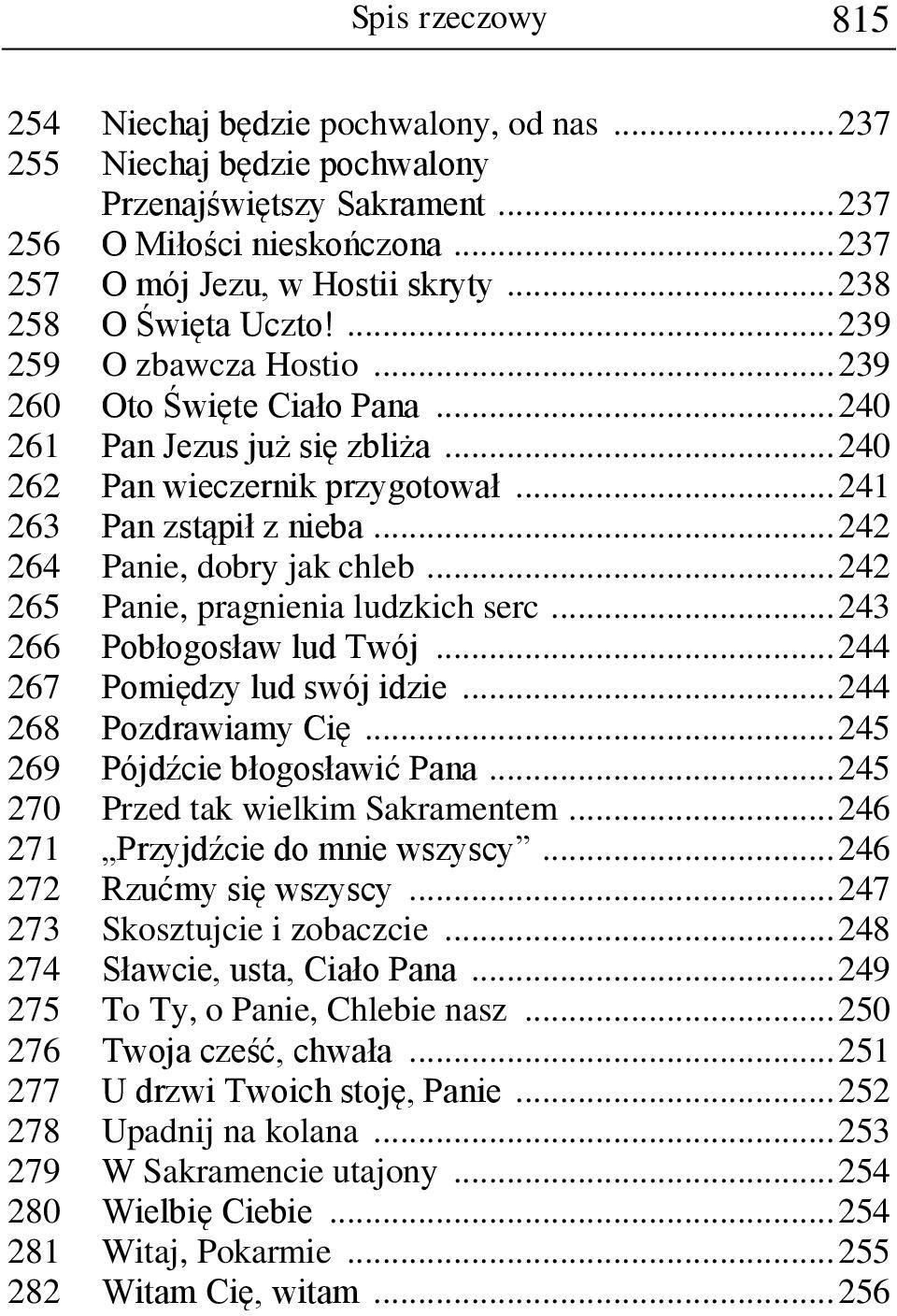 .. 242 264 Panie, dobry jak chleb... 242 265 Panie, pragnienia ludzkich serc... 243 266 Pobłogosław lud Twój... 244 267 Pomiędzy lud swój idzie... 244 268 Pozdrawiamy Cię.