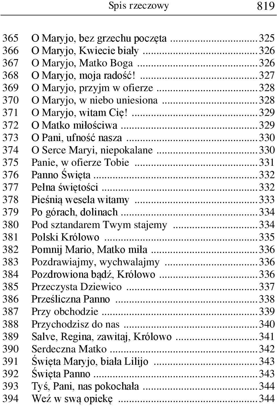 .. 330 375 Panie, w ofierze Tobie... 331 376 Panno Święta... 332 377 Pełna świętości... 332 378 Pieśnią wesela witamy... 333 379 Po górach, dolinach... 334 380 Pod sztandarem Twym stajemy.