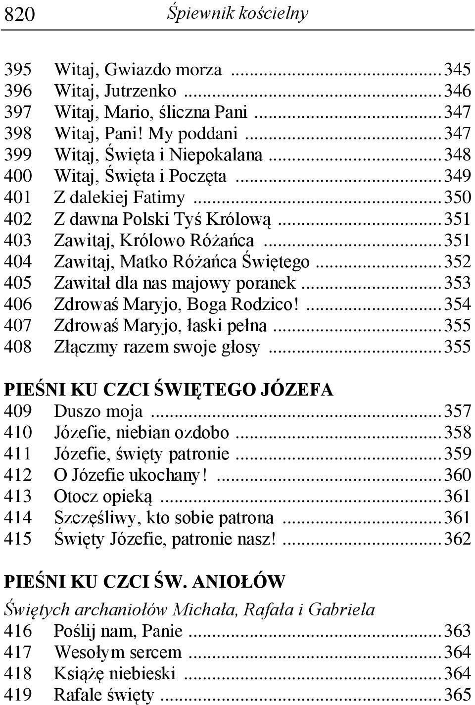 .. 352 405 Zawitał dla nas majowy poranek... 353 406 Zdrowaś Maryjo, Boga Rodzico!... 354 407 Zdrowaś Maryjo, łaski pełna... 355 408 Złączmy razem swoje głosy.