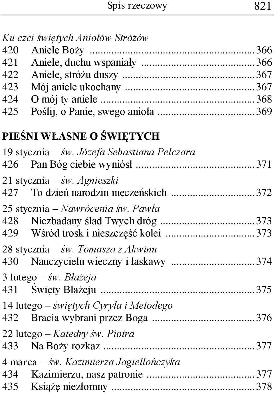 Agnieszki 427 To dzień narodzin męczeńskich... 372 25 stycznia Nawrócenia św. Pawła 428 Niezbadany ślad Twych dróg... 373 429 Wśród trosk i nieszczęść kolei... 373 28 stycznia św.