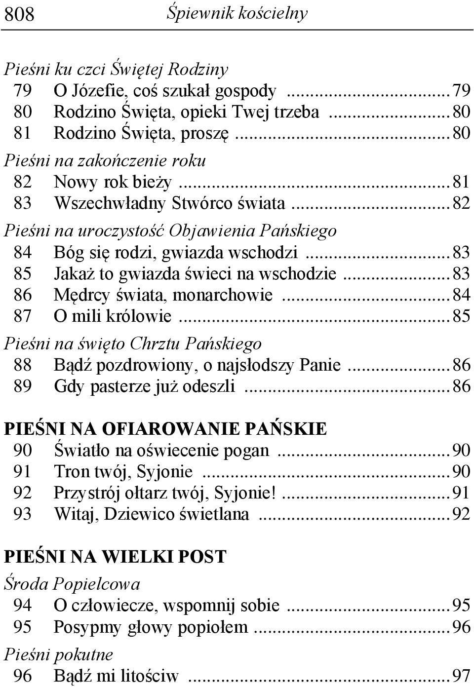 .. 83 85 Jakaż to gwiazda świeci na wschodzie... 83 86 Mędrcy świata, monarchowie... 84 87 O mili królowie... 85 Pieśni na święto Chrztu Pańskiego 88 Bądź pozdrowiony, o najsłodszy Panie.