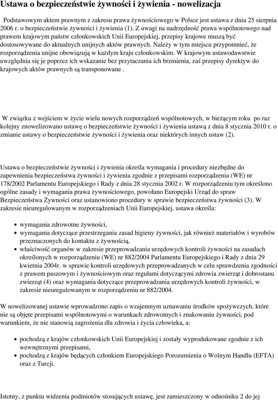 Z uwagi na nadrzędność prawa wspólnotowego nad prawem krajowym państw członkowskich Unii Europejskiej, przepisy krajowe muszą być dostosowywane do aktualnych unijnych aktów prawnych.