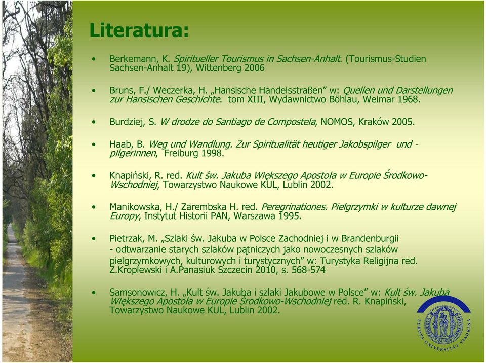 Haab, B. Weg und Wandlung. Zur Spiritualität heutiger Jakobspilger und - pilgerinnen, Freiburg 1998. Knapiński, R. red. Kult św.