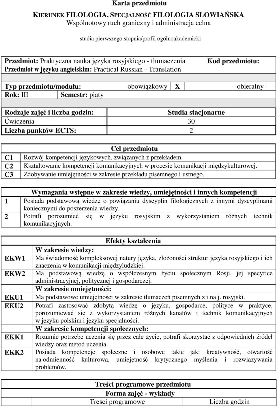 liczba godzin: Studia stacjonarne Ćwiczenia 30 Liczba punktów ECTS: C1 C C3 Cel przedmiotu Rozwój kompetencji językowych, związanych z przekładem.