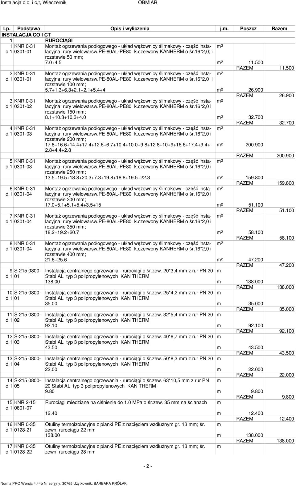 1 0601-07 16 KNR 0-35 d.1 0128-21 17 KNR 0-35 d.1 0128-22 rury wielowarsw.pe-80al-pe80 k.czerwony KANHERM o śr.16*2,0; i rozstawie 50 mm; 7.0+4.5 11.500 RAZEM 11.500 rozstawie 100 mm; 5.7+1.3+6.3+2.