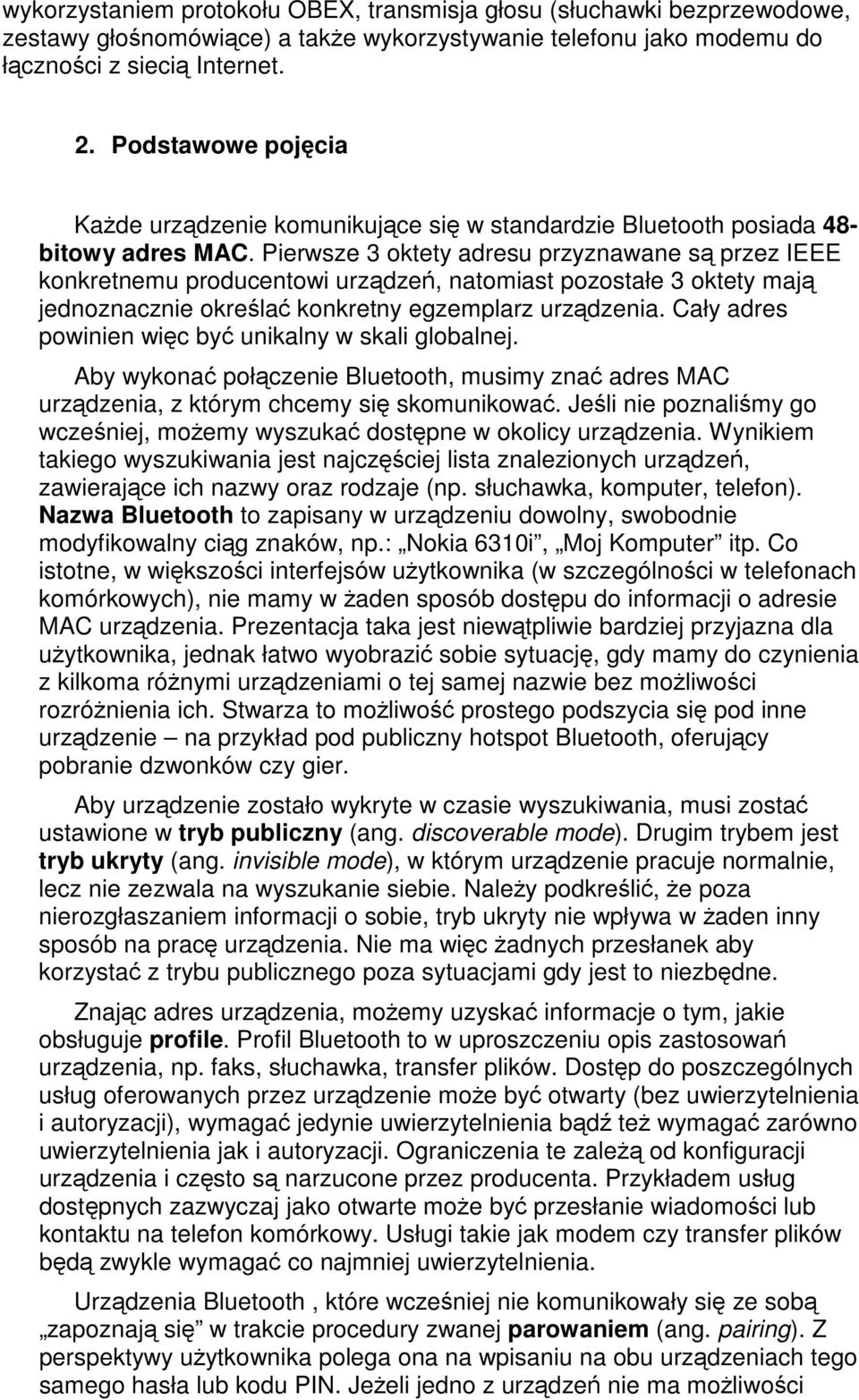 Pierwsze 3 oktety adresu przyznawane są przez IEEE konkretnemu producentowi urządzeń, natomiast pozostałe 3 oktety mają jednoznacznie określać konkretny egzemplarz urządzenia.