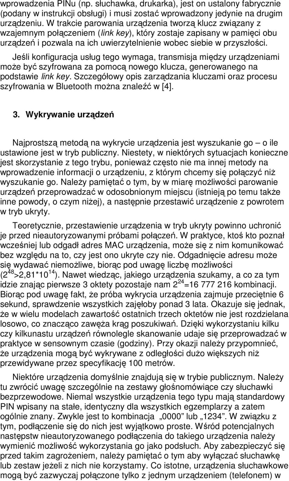 Jeśli konfiguracja usług tego wymaga, transmisja między urządzeniami może być szyfrowana za pomocą nowego klucza, generowanego na podstawie link key.