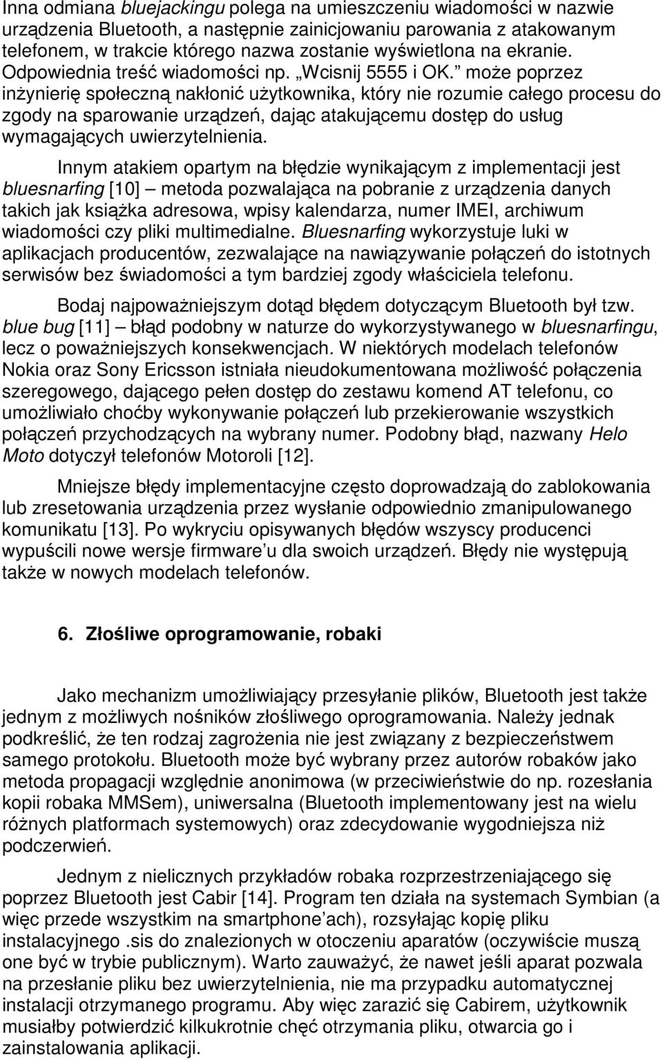 może poprzez inżynierię społeczną nakłonić użytkownika, który nie rozumie całego procesu do zgody na sparowanie urządzeń, dając atakującemu dostęp do usług wymagających uwierzytelnienia.