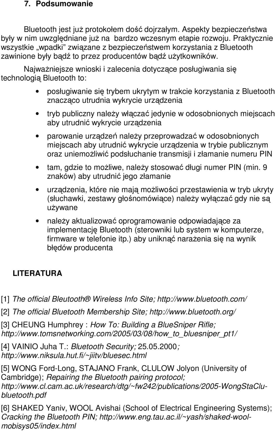 Najważniejsze wnioski i zalecenia dotyczące posługiwania się technologią Bluetooth to: posługiwanie się trybem ukrytym w trakcie korzystania z Bluetooth znacząco utrudnia wykrycie urządzenia tryb