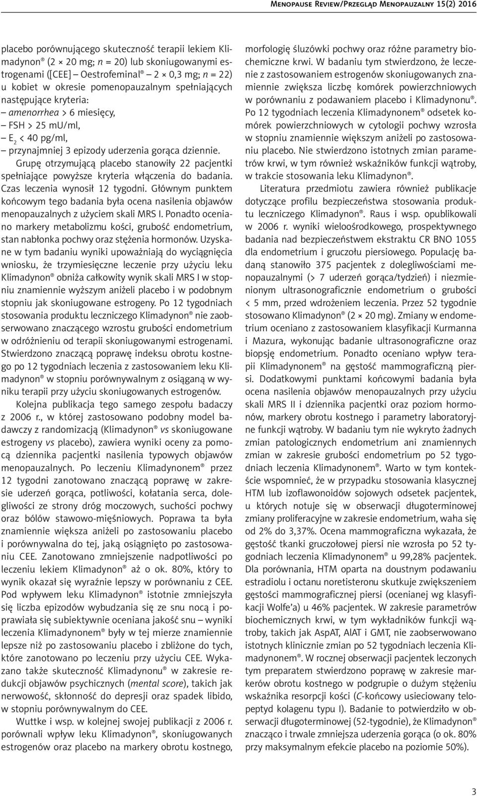 Grupę otrzymującą placebo stanowiły 22 pacjentki spełniające powyższe kryteria włączenia do badania. Czas leczenia wynosił 12 tygodni.