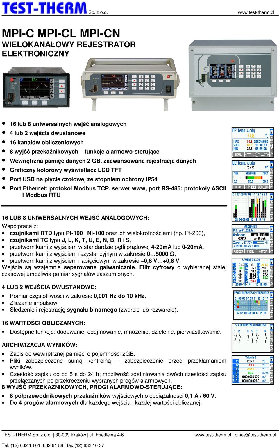 TCP, serwer www, port RS-485: protokoły ASCII I Modbus RTU 16 LUB 8 UNIWERSALNYCH WEJŚĆ ANALOGOWYCH: Współpraca z: czujnikami RTD typu Pt-100 i Ni-100 oraz ich wielokrotnościami (np.