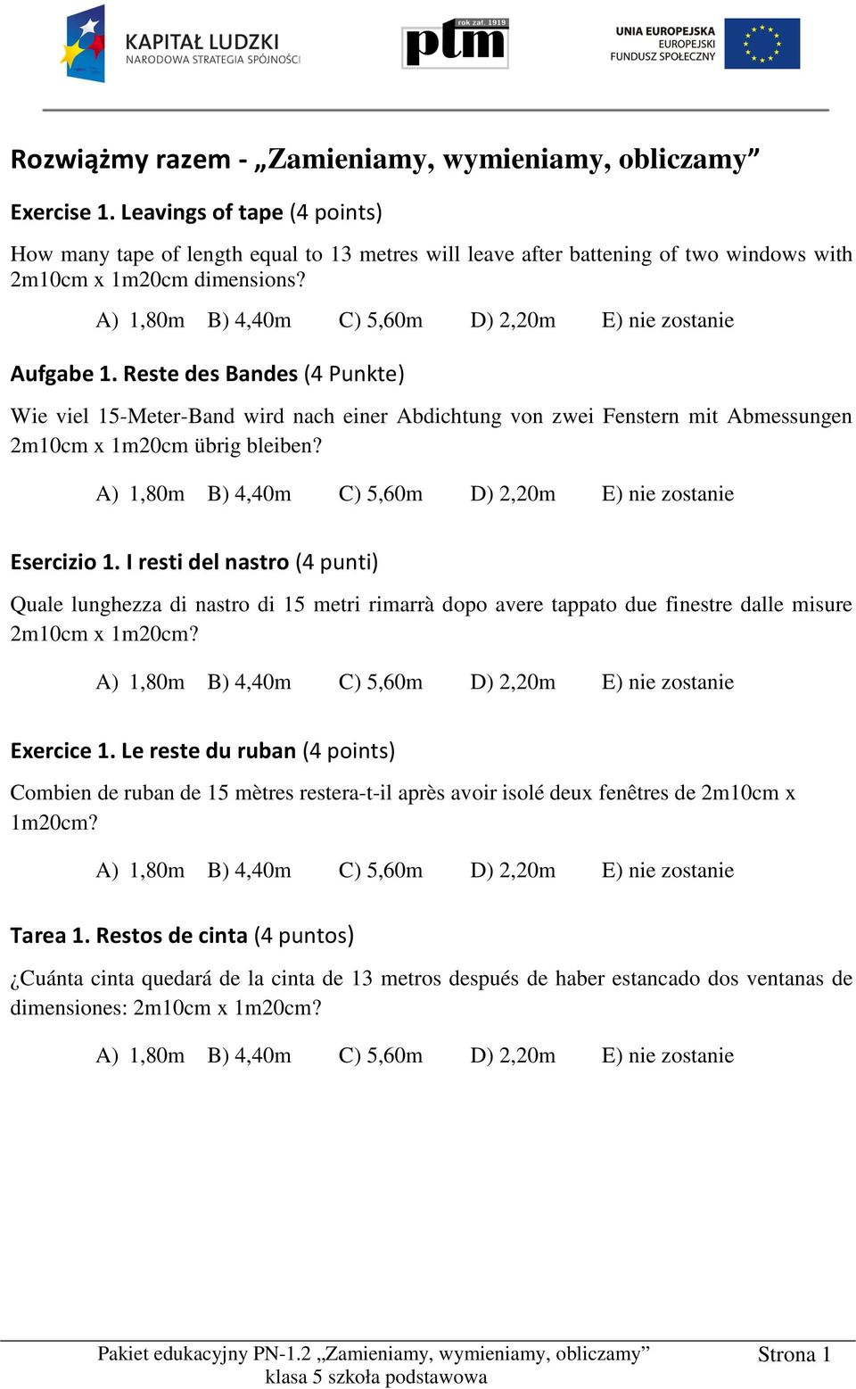 ) 1,80m ) 4,40m C) 5,60m D) 2,20m E) nie zostanie ufgabe 1. Reste des andes (4 Punkte) Wie viel 15-Meter-and wird nach einer bdichtung von zwei Fenstern mit bmessungen 2m10cm x 1m20cm übrig bleiben?