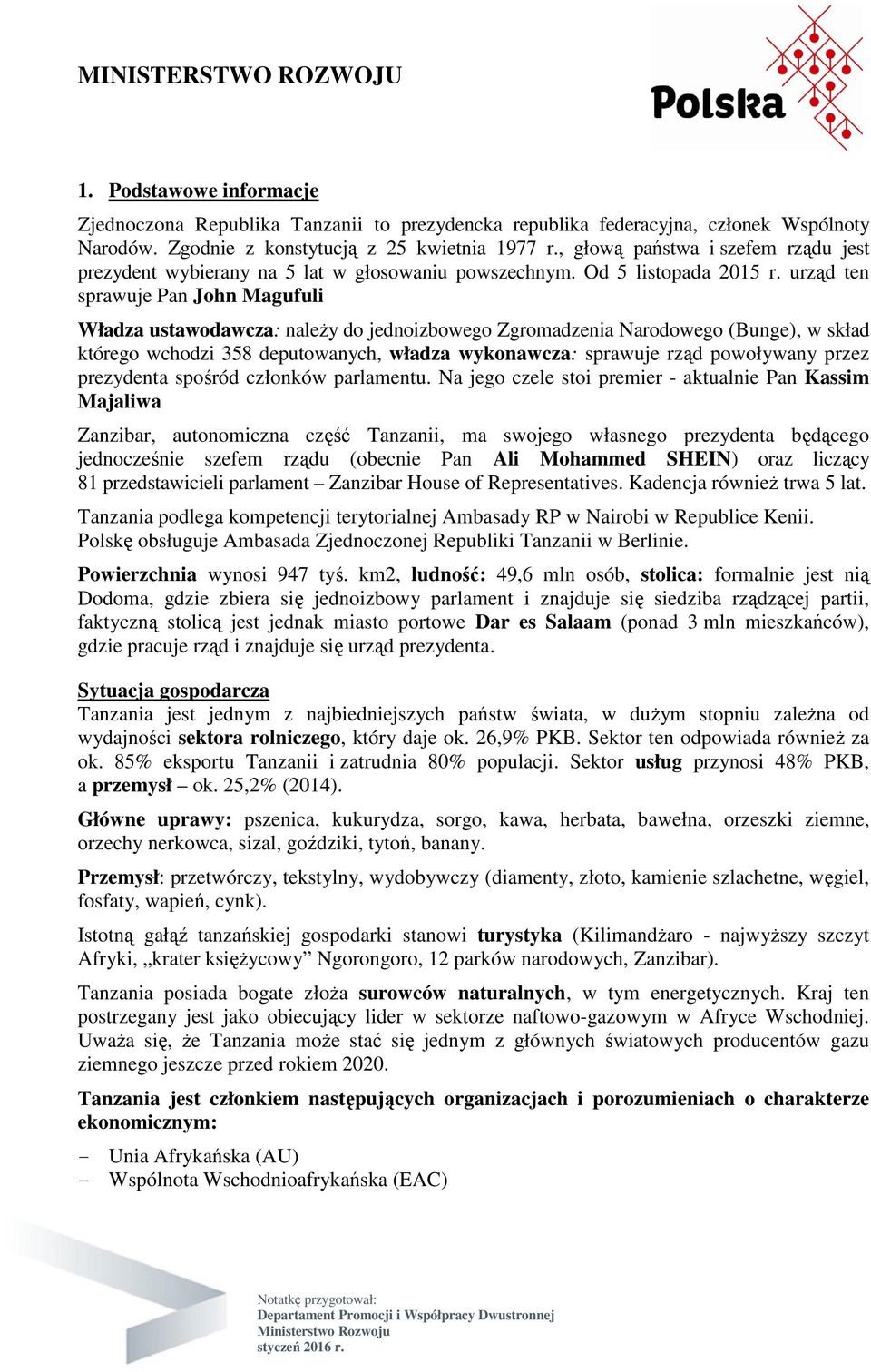 urząd ten sprawuje Pan John Magufuli Władza ustawodawcza: naleŝy do jednoizbowego Zgromadzenia Narodowego (Bunge), w skład którego wchodzi 358 deputowanych, władza wykonawcza: sprawuje rząd