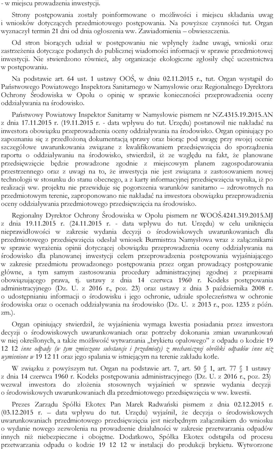 Od stron biorących udział w postępowaniu nie wpłynęły żadne uwagi, wnioski oraz zastrzeżenia dotyczące podanych do publicznej wiadomości informacji w sprawie przedmiotowej inwestycji.