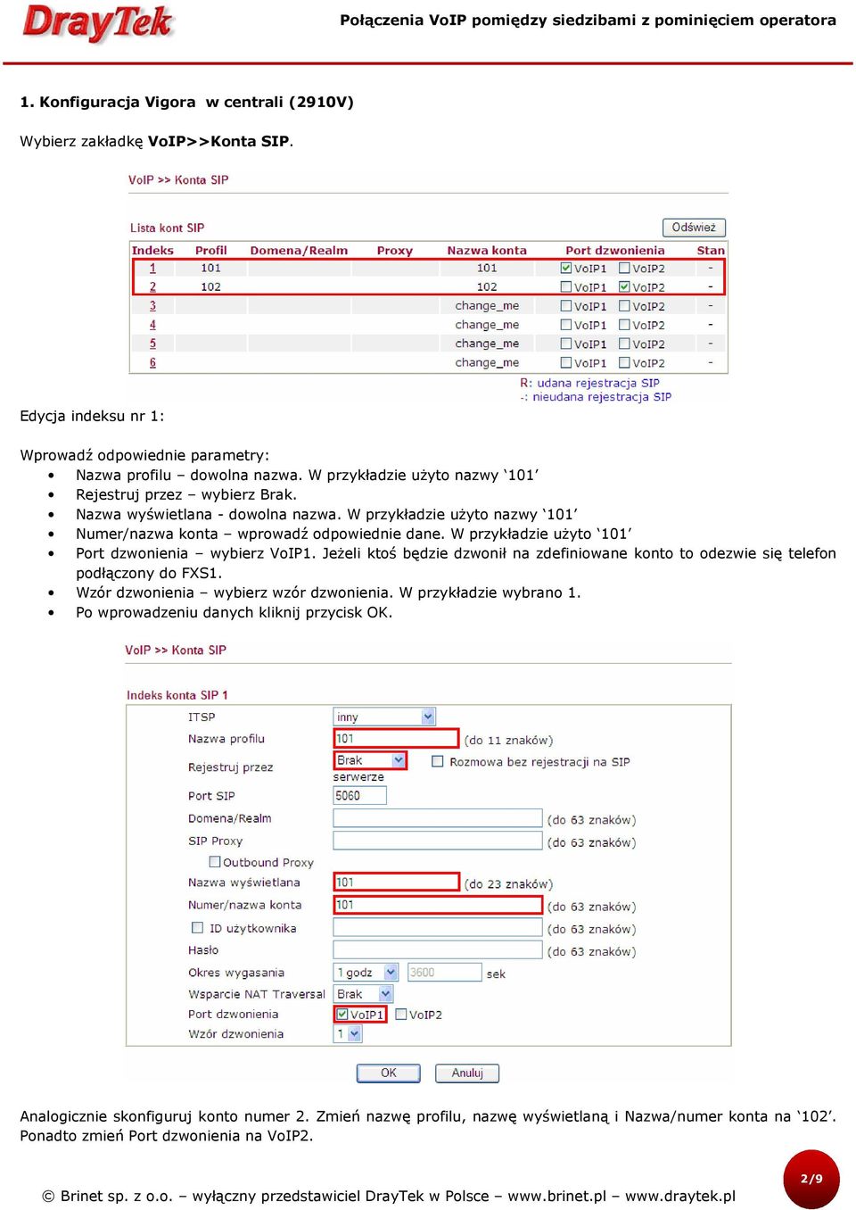 W przykładzie użyto 101 Port dzwonienia wybierz VoIP1. Jeżeli ktoś będzie dzwonił na zdefiniowane konto to odezwie się telefon podłączony do FXS1.