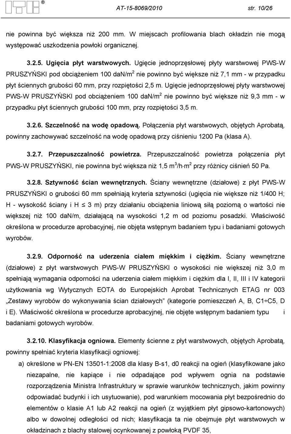 Ugięcie jednoprzęsłowej płyty warstwowej PWS-W PRUSZYŃSKI pod obciążeniem 100 dan/m 2 nie powinno być większe niż 9,3 mm - w przypadku płyt ściennych grubości 100 mm, przy rozpiętości 3,5 m. 3.2.6.