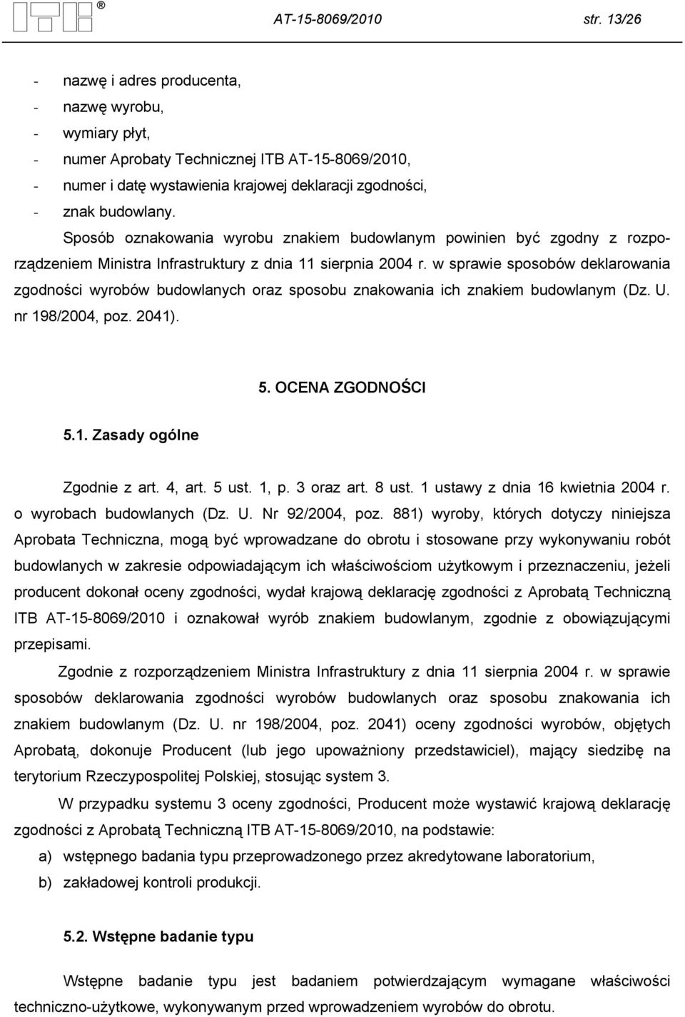 Sposób oznakowania wyrobu znakiem budowlanym powinien być zgodny z rozporządzeniem Ministra Infrastruktury z dnia 11 sierpnia 2004 r.