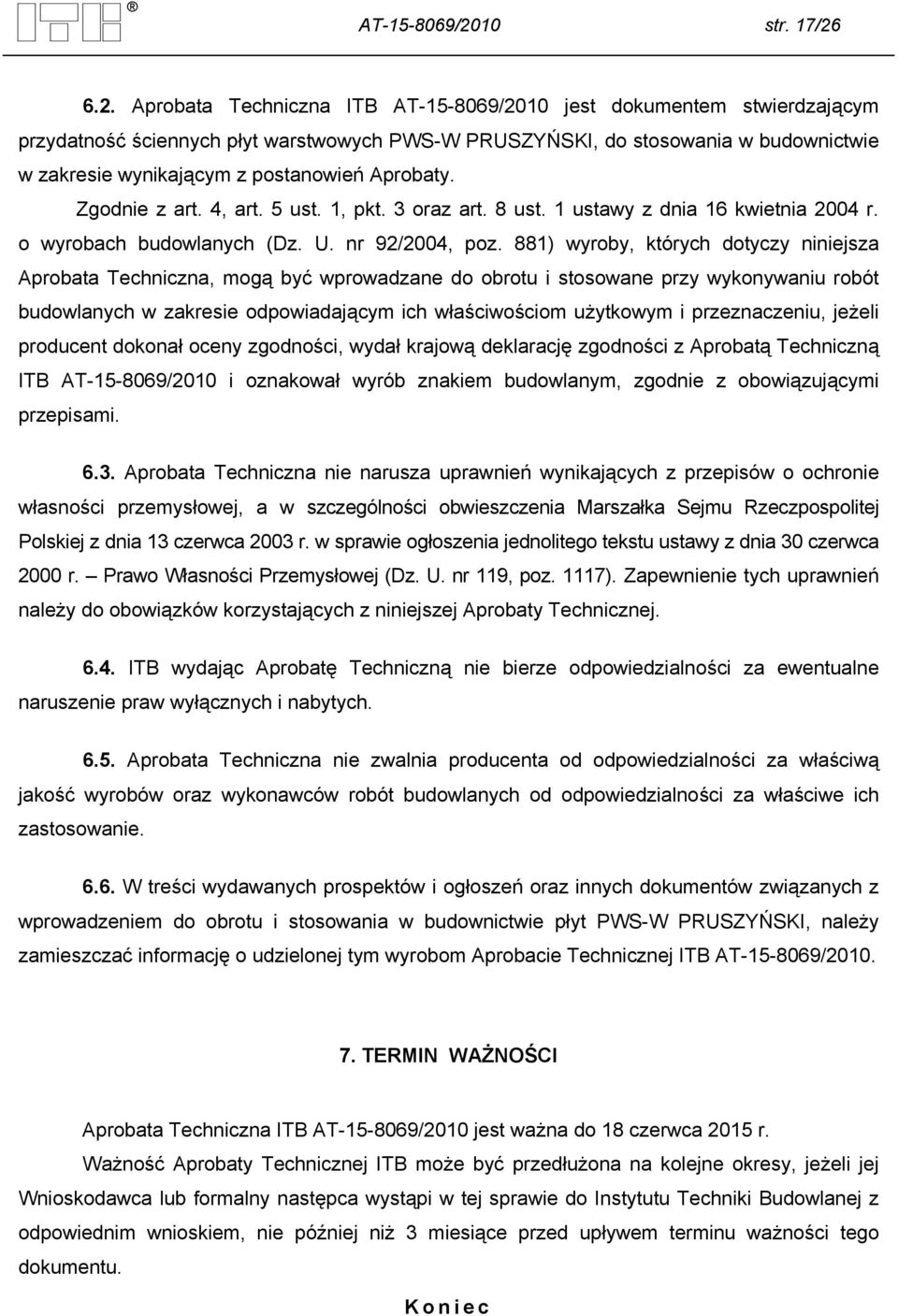 6.2. Aprobata Techniczna ITB 10 jest dokumentem stwierdzającym przydatność ściennych płyt warstwowych PWS-W PRUSZYŃSKI, do stosowania w budownictwie w zakresie wynikającym z postanowień Aprobaty.