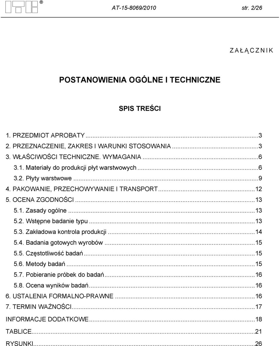 .. 13 5.1. Zasady ogólne... 13 5.2. Wstępne badanie typu... 13 5.3. Zakładowa kontrola produkcji... 14 5.4. Badania gotowych wyrobów... 15 5.5. Częstotliwość badań... 15 5.6.