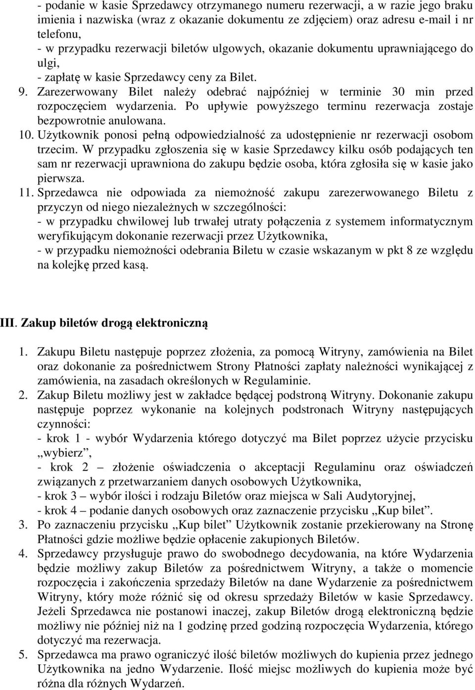 Zarezerwowany Bilet należy odebrać najpóźniej w terminie 30 min przed rozpoczęciem wydarzenia. Po upływie powyższego terminu rezerwacja zostaje bezpowrotnie anulowana. 10.