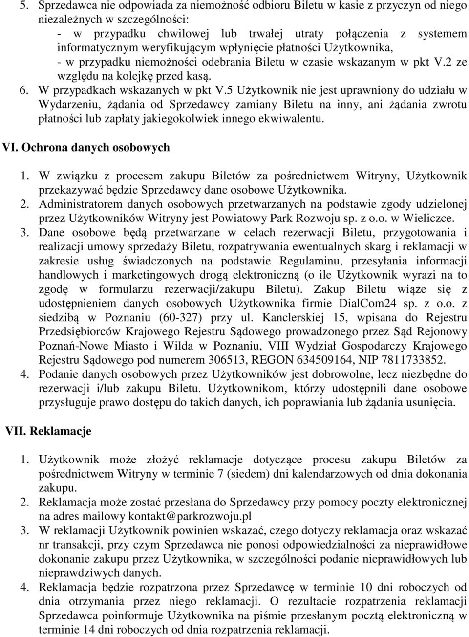 5 Użytkownik nie jest uprawniony do udziału w Wydarzeniu, żądania od Sprzedawcy zamiany Biletu na inny, ani żądania zwrotu płatności lub zapłaty jakiegokolwiek innego ekwiwalentu. VI.