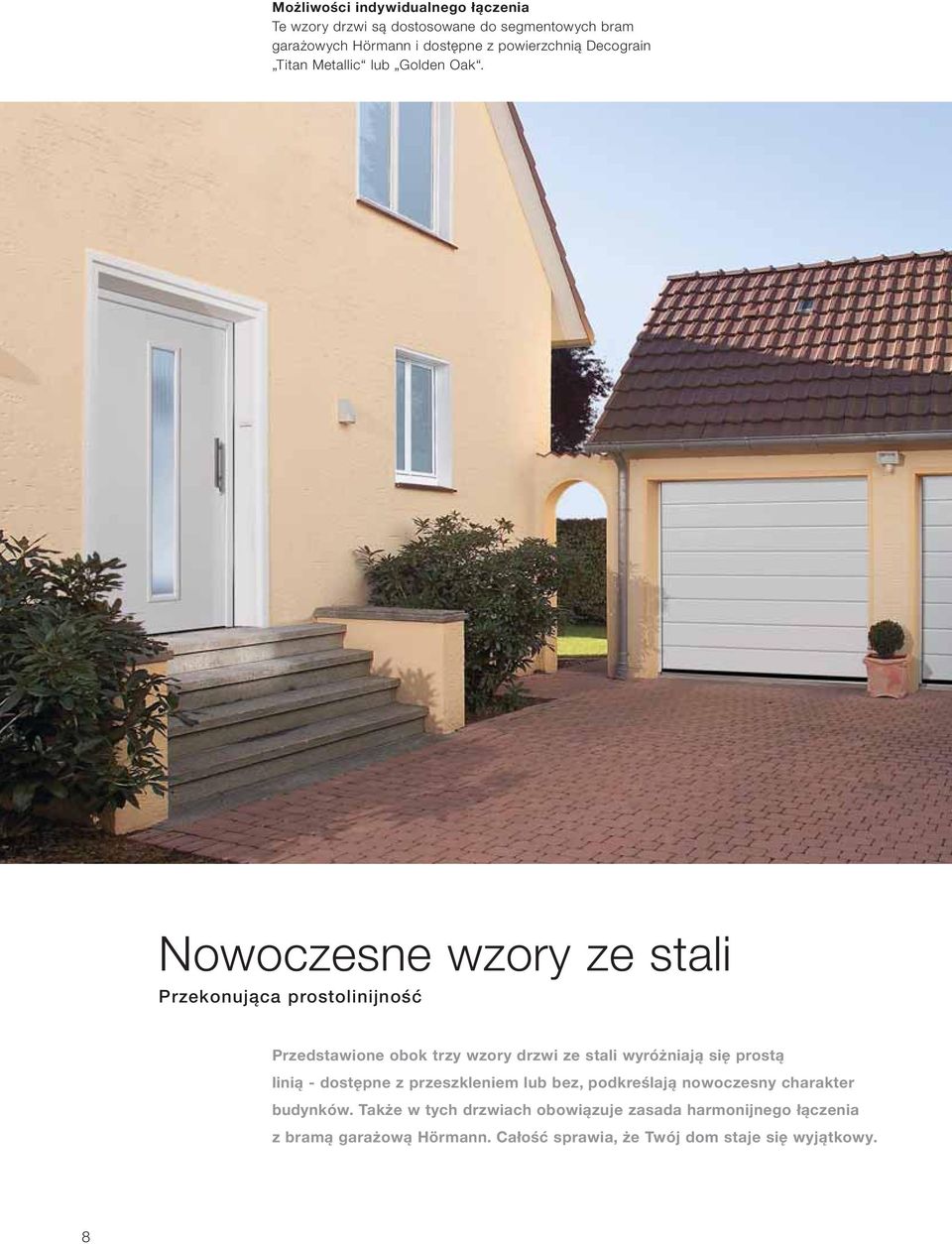 Nowoczesne wzory ze stali Przekonująca prostolinijność Przedstawione obok trzy wzory drzwi ze stali wyróżniają się prostą linią -