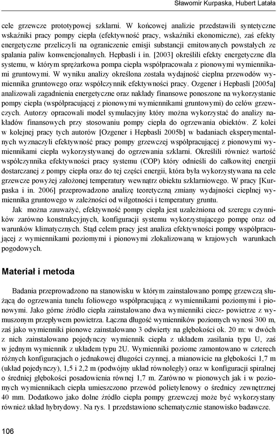 powstałych ze spalania paliw konwencjonalnych. Hepbasli i in. [2003] określili efekty energetyczne dla systemu, w którym sprężarkowa pompa ciepła współpracowała z pionowymi wymiennikami gruntowymi.