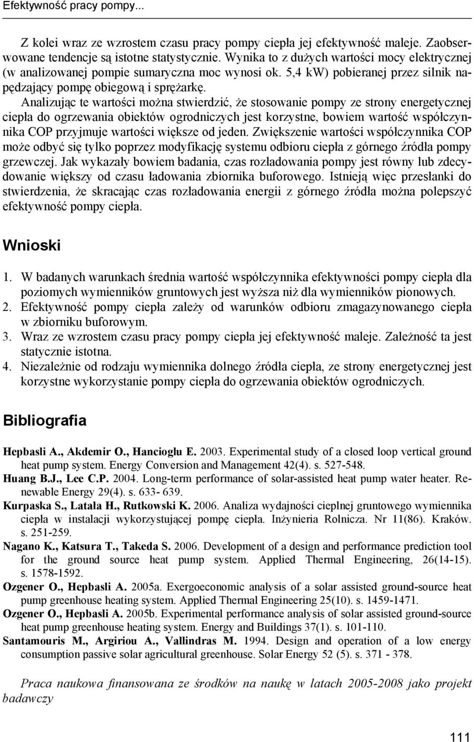 Analizując te wartości można stwierdzić, że stosowanie pompy ze strony energetycznej ciepła do ogrzewania obiektów ogrodniczych jest korzystne, bowiem wartość współczynnika COP przyjmuje wartości