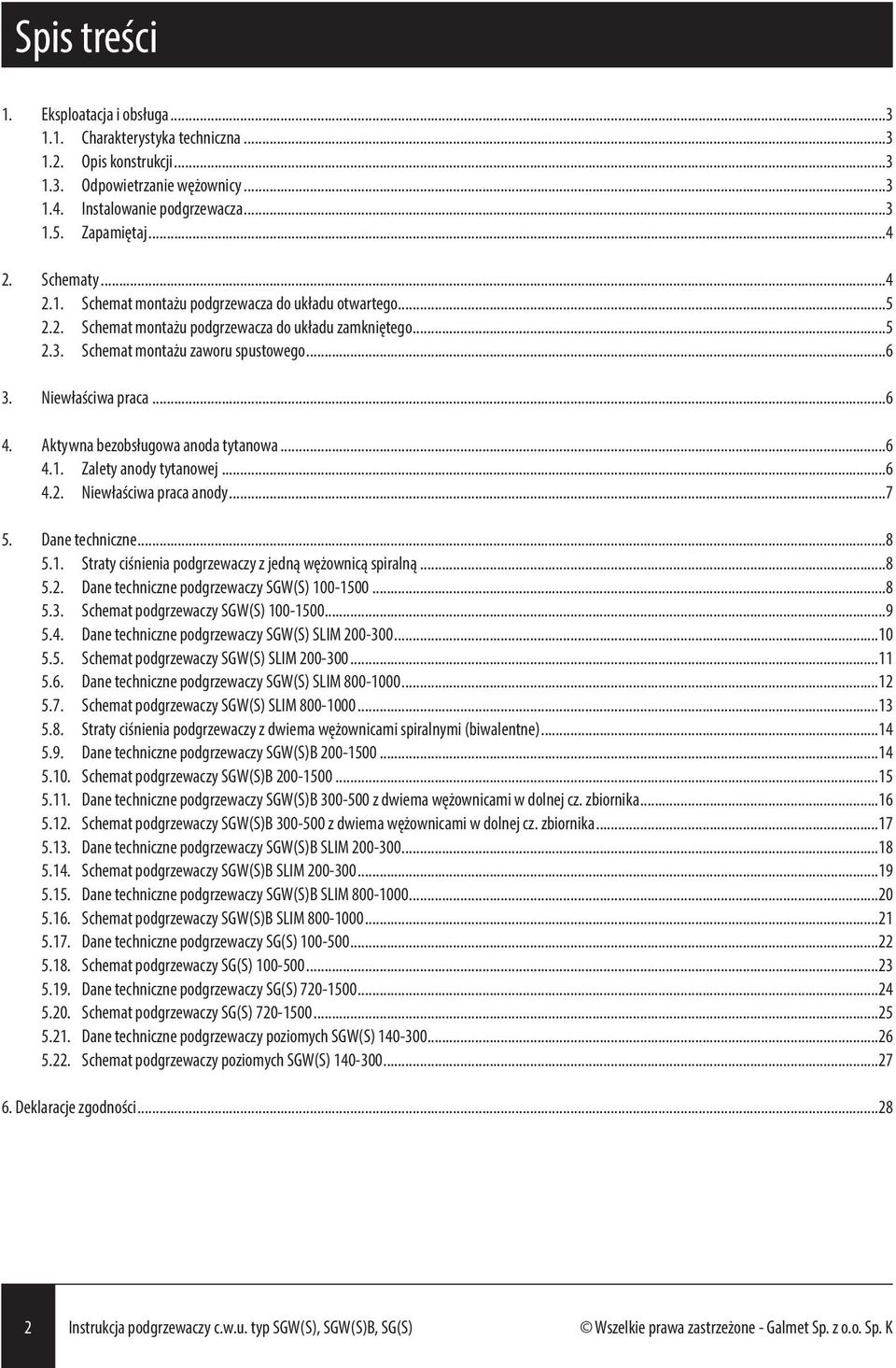 Aktywna bezobsługowa anoda tytanowa...6 4.1. Zalety anody tytanowej...6 4.2. Niewłaściwa praca anody...7 5. Dane techniczne...8 5.1. Straty ciśnienia podgrzewaczy z jedną wężownicą spiralną...8 5.2. Dane techniczne podgrzewaczy SGW(S) 100-1500.