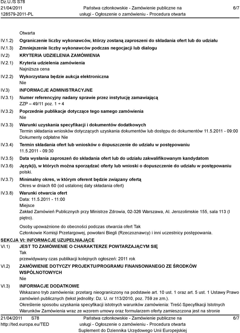 IV.3.1) IV.3.2) IV.3.3) IV.3.4) IV.3.5) IV.3.6) IV.3.7) IV.3.8) Otwarta Ograniczenie liczby wykonawców, którzy zostaną zaproszeni do składania ofert lub do udziału Zmniejszenie liczby wykonawców