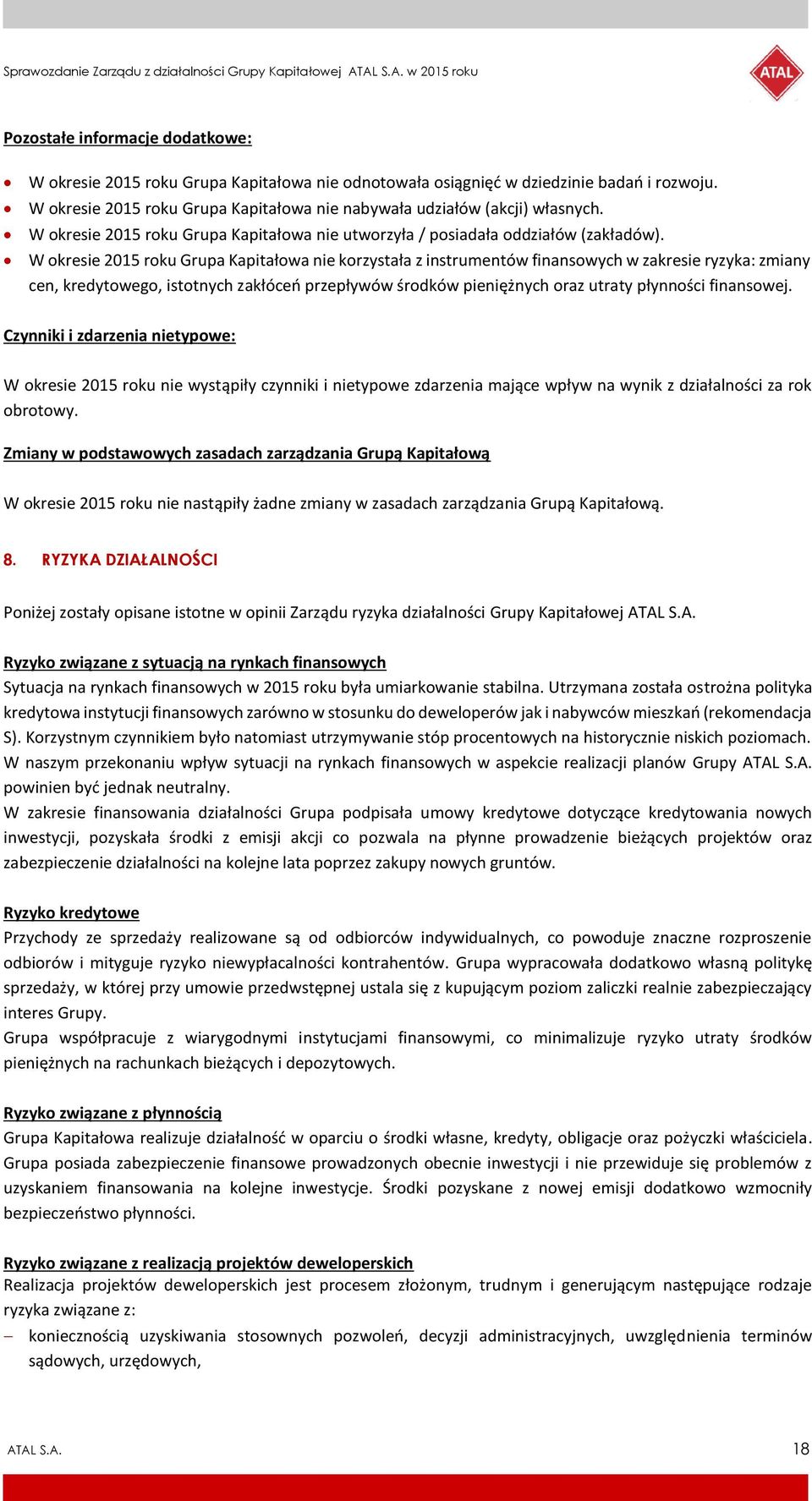 W okresie 2015 roku Grupa Kapitałowa nie korzystała z instrumentów finansowych w zakresie ryzyka: zmiany cen, kredytowego, istotnych zakłóceń przepływów środków pieniężnych oraz utraty płynności