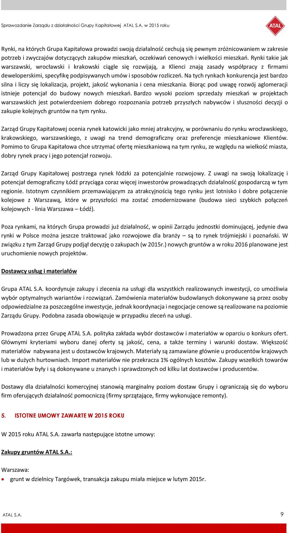 Na tych rynkach konkurencja jest bardzo silna i liczy się lokalizacja, projekt, jakość wykonania i cena mieszkania. Biorąc pod uwagę rozwój aglomeracji istnieje potencjał do budowy nowych mieszkań.