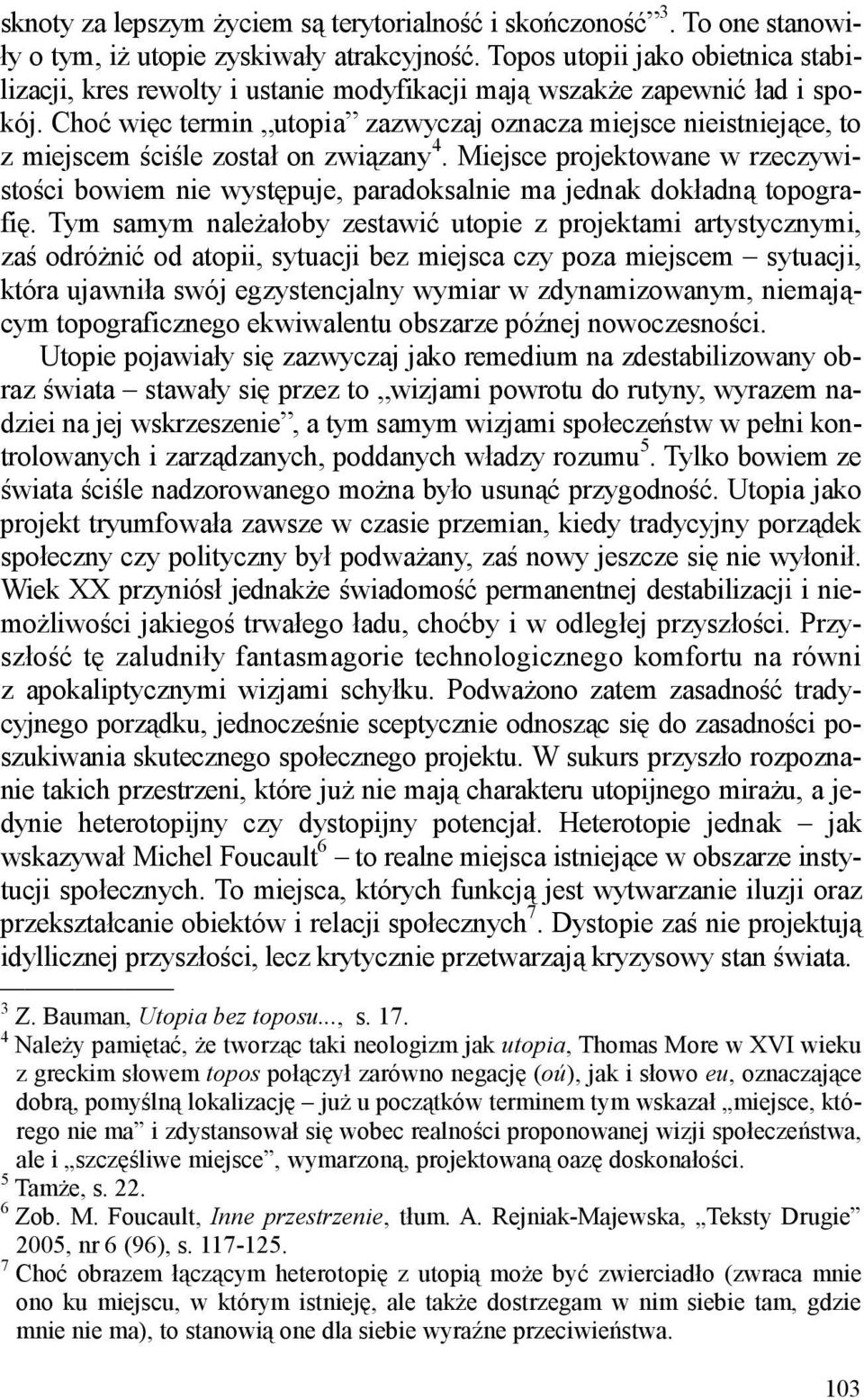 Choć więc termin utopia zazwyczaj oznacza miejsce nieistniejące, to z miejscem ściśle został on związany 4.