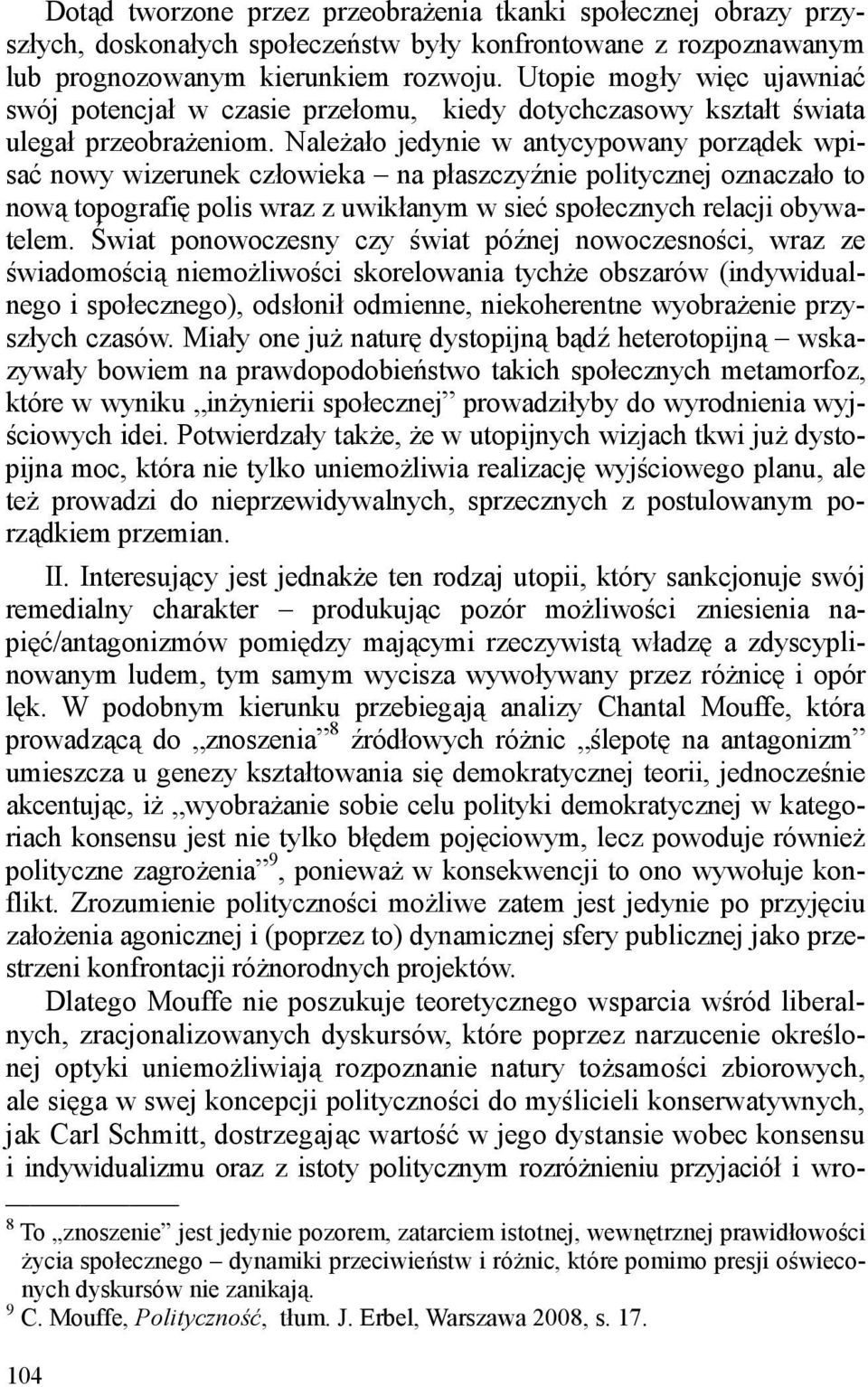 Należało jedynie w antycypowany porządek wpisać nowy wizerunek człowieka na płaszczyźnie politycznej oznaczało to nową topografię polis wraz z uwikłanym w sieć społecznych relacji obywatelem.