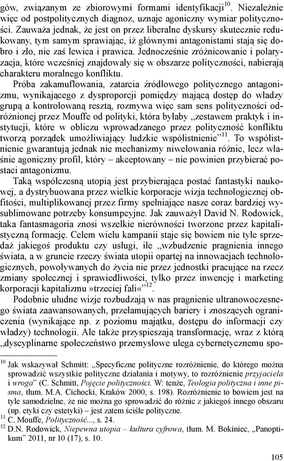 Jednocześnie zróżnicowanie i polaryzacja, które wcześniej znajdowały się w obszarze polityczności, nabierają charakteru moralnego konfliktu.