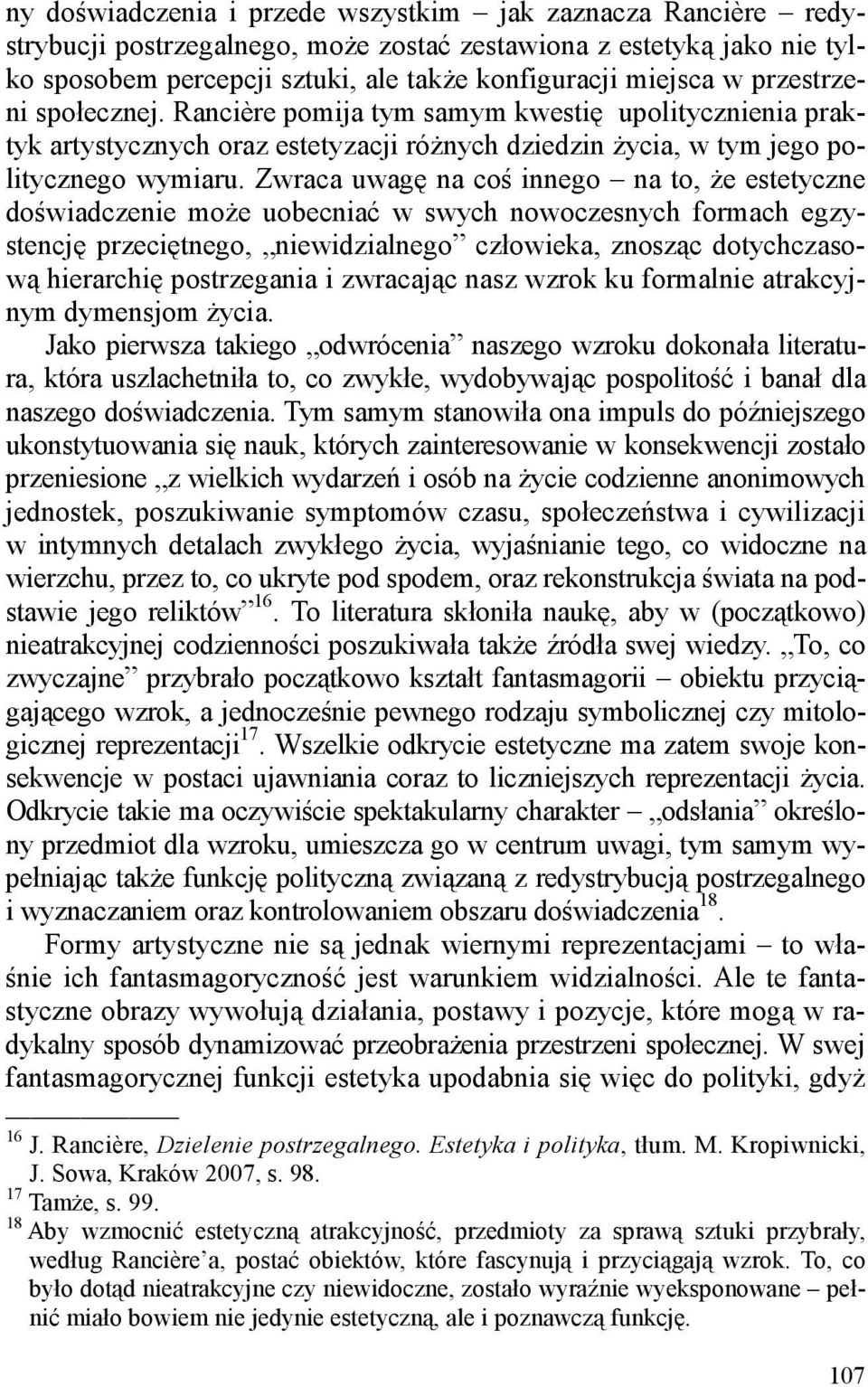 Zwraca uwagę na coś innego na to, że estetyczne doświadczenie może uobecniać w swych nowoczesnych formach egzystencję przeciętnego, niewidzialnego człowieka, znosząc dotychczasową hierarchię