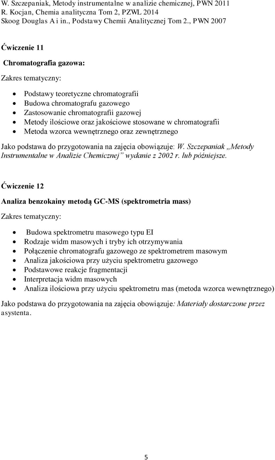 jakościowe stosowane w chromatografii Metoda wzorca wewnętrznego oraz zewnętrznego Jako podstawa do przygotowania na zajęcia obowiązuje: W.