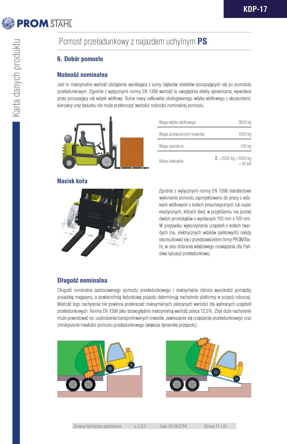 Suma masy całkowitej obsługiwanego wózka widłowego z akcesoriami, kierowcy oraz ładunku nie może przekroczyć wartości nośności nominalnej pomostu.