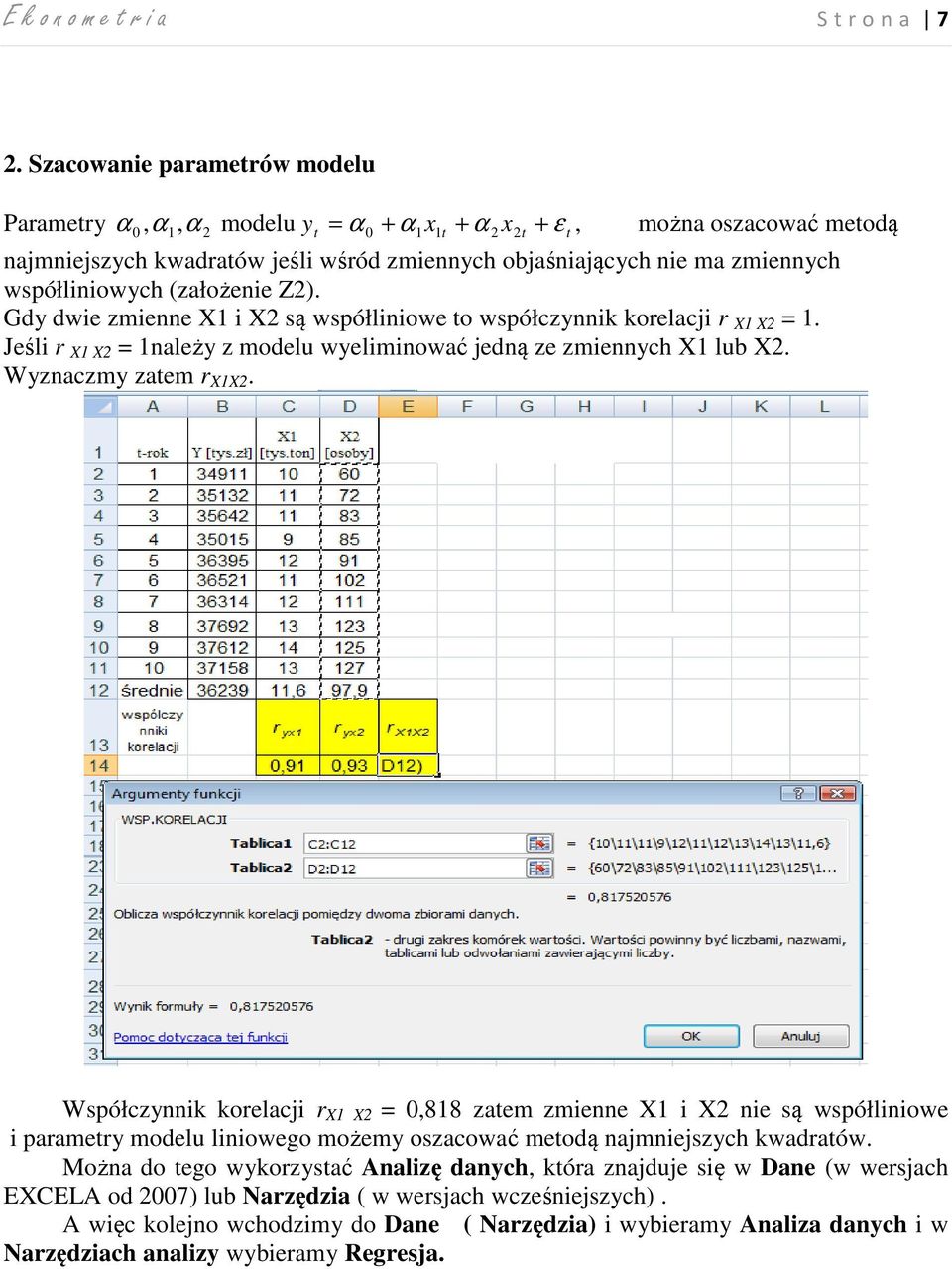 współliniowych (założenie Z). Gdy dwie zmienne X i X są współliniowe to współczynnik korelacji r X X =. Jeśli r X X = należy z modelu wyeliminować jedną ze zmiennych X lub X. Wyznaczmy zatem r XX.